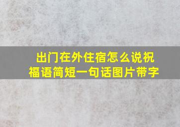 出门在外住宿怎么说祝福语简短一句话图片带字