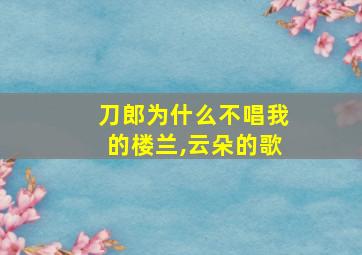 刀郎为什么不唱我的楼兰,云朵的歌