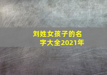 刘姓女孩子的名字大全2021年