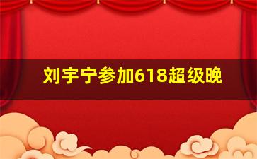 刘宇宁参加618超级晚