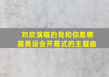 刘欢演唱的我和你是哪届奥运会开幕式的主题曲