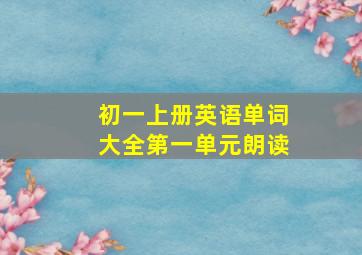 初一上册英语单词大全第一单元朗读