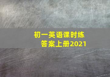 初一英语课时练答案上册2021