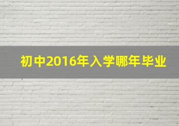 初中2016年入学哪年毕业