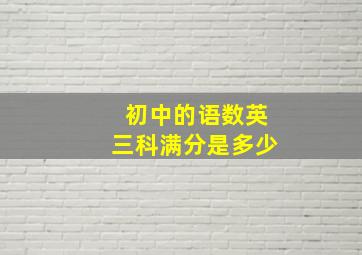 初中的语数英三科满分是多少