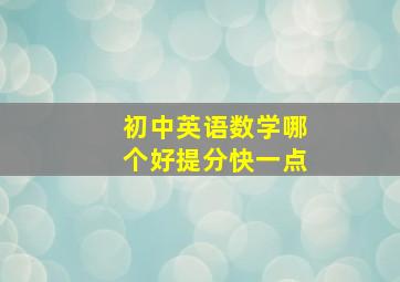 初中英语数学哪个好提分快一点