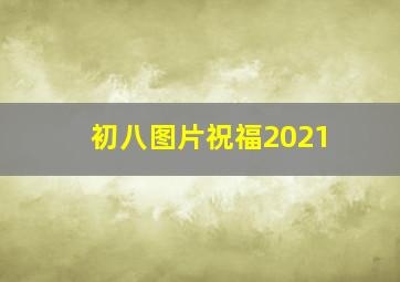 初八图片祝福2021