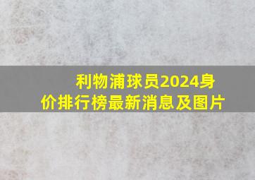 利物浦球员2024身价排行榜最新消息及图片