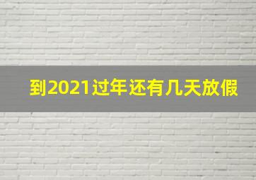 到2021过年还有几天放假