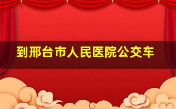 到邢台市人民医院公交车