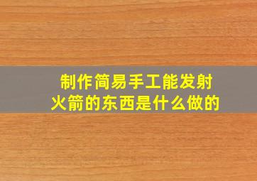 制作简易手工能发射火箭的东西是什么做的