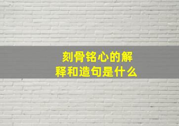 刻骨铭心的解释和造句是什么