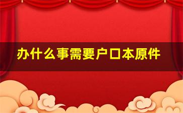 办什么事需要户口本原件