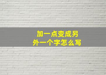 加一点变成另外一个字怎么写