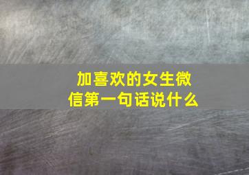 加喜欢的女生微信第一句话说什么