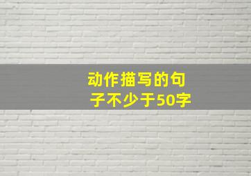 动作描写的句子不少于50字