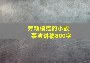 劳动模范的小故事演讲稿800字