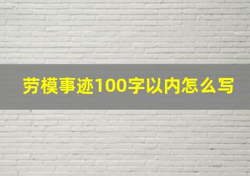 劳模事迹100字以内怎么写