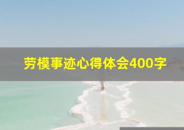 劳模事迹心得体会400字