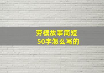 劳模故事简短50字怎么写的