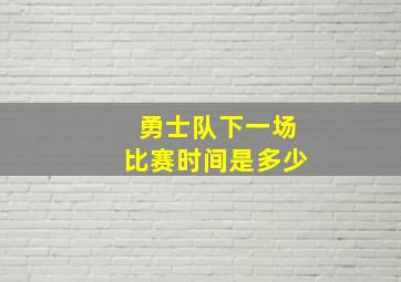 勇士队下一场比赛时间是多少