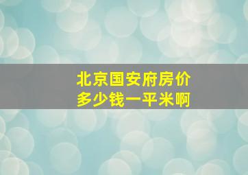 北京国安府房价多少钱一平米啊