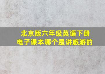 北京版六年级英语下册电子课本哪个是讲旅游的