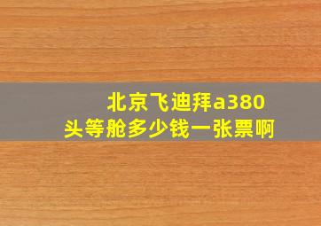 北京飞迪拜a380头等舱多少钱一张票啊