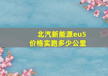 北汽新能源eu5价格实跑多少公里