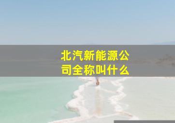 北汽新能源公司全称叫什么