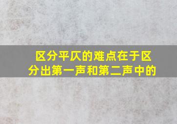 区分平仄的难点在于区分出第一声和第二声中的