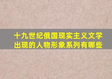 十九世纪俄国现实主义文学出现的人物形象系列有哪些