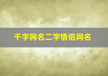 千字网名二字情侣网名