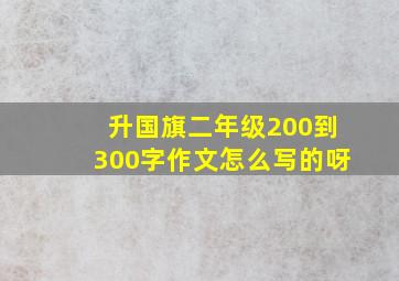 升国旗二年级200到300字作文怎么写的呀