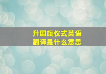 升国旗仪式英语翻译是什么意思