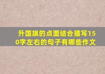 升国旗的点面结合描写150字左右的句子有哪些作文