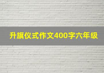 升旗仪式作文400字六年级