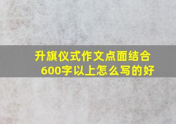 升旗仪式作文点面结合600字以上怎么写的好