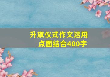 升旗仪式作文运用点面结合400字