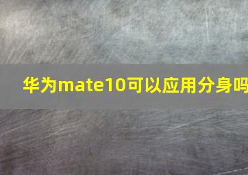 华为mate10可以应用分身吗