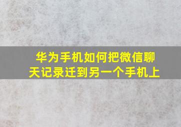 华为手机如何把微信聊天记录迁到另一个手机上