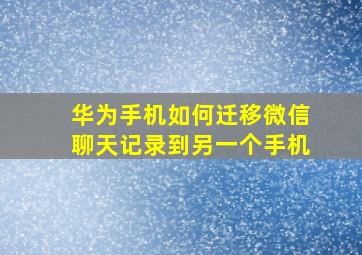 华为手机如何迁移微信聊天记录到另一个手机