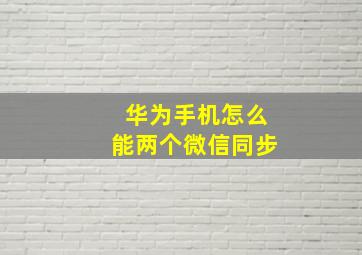 华为手机怎么能两个微信同步