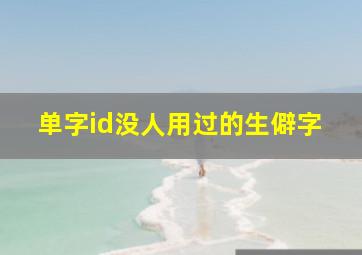 单字id没人用过的生僻字