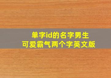 单字id的名字男生可爱霸气两个字英文版