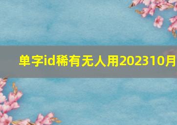 单字id稀有无人用202310月