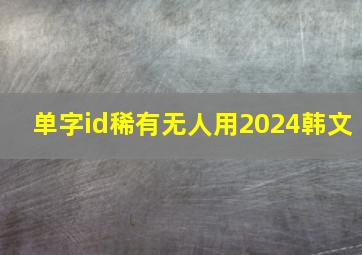 单字id稀有无人用2024韩文