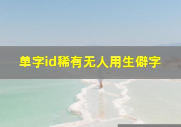 单字id稀有无人用生僻字