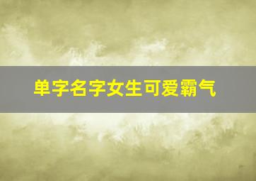 单字名字女生可爱霸气