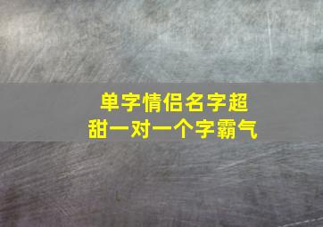 单字情侣名字超甜一对一个字霸气